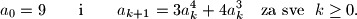 a_0=9\qquad\text{i}\qquad a_{k+1}=3a_k^4+4a_k^3\quad\text{za sve }\ k\ge 0.