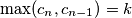 \max(c_{n},c_{n-1})=k