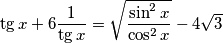 \tg x + 6\frac{1}{\tg x}= \sqrt{\frac{\sin^{2} x}{\cos^{2} x}} - 4 \sqrt{3}