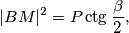 |BM|^2 = P \ctg{\frac{\beta}{2}} \text{,}