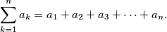\sum_{k=1}^{n} a_k = a_1 + a_2 + a_3 + \cdots + a_n.