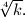 \sqrt[4]{k}.