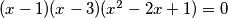 (x-1)(x-3)(x^2-2x+1)=0