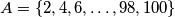 A = \{2 , 4 , 6 , \dots , 98 , 100\}