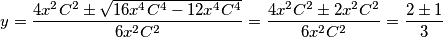 y = \dfrac{4x^2C^2 \pm \sqrt{16x^4C^4 - 12x^4C^4}}{6x^2C^2} = \dfrac{4x^2C^2 \pm 2x^2C^2}{6x^2C^2} = \dfrac{2\pm1}{3}
