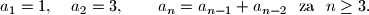 
a_1=1, \quad a_2=3, \qquad a_n=a_{n-1}+a_{n-2} \ \text{ za } \ n\geq 3.
