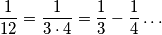 \dfrac{1}{12}=\dfrac{1}{3\cdot 4}=\dfrac{1}{3}-\dfrac{1}{4}\dots
