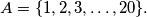 A = \{1,2,3,\dots,20\}.