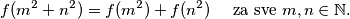 f(m^2+n^2)=f(m^2)+f(n^2) \quad \text{ za sve } m, n\in\mathbb{N} \text.