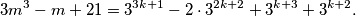 3m^3-m+21 = 3^{3k+1} - 2 \cdot 3^{2k+2} + 3^{k+3} + 3^{k+2}.