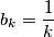 \displaystyle b_k = \frac {1}{k}