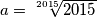 a = \sqrt[2015]{2015}