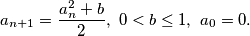 a_{n + 1} = \frac{a_n^2 + b}{2}, \ 0 < b \leq 1, \ a_0 = 0.