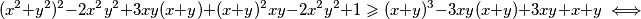 (x^2+y^2)^2-2x^2y^2+3xy(x+y)+(x+y)^2xy-2x^2y^2+1\geqslant (x+y)^3-3xy(x+y)+3xy+x+y \iff