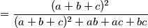 =\frac{(a+b+c)^2}{(a+b+c)^2+ab+ac+bc}