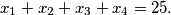 x_1+x_2+x_3+x_4 = 25.