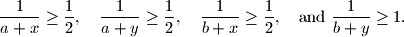 
    \frac{1}{a + x} \geq \frac12, \quad
    \frac{1}{a + y} \geq \frac12, \quad
    \frac{1}{b + x} \geq \frac12, \quad \text{and}
    \ \frac{1}{b + y} \geq 1 \text{.}
