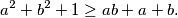 \begin{equation*}
    a^2 + b^2 + 1 \geq ab + a + b\text.
\end{equation*}