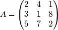 A=\begin{pmatrix}
2 & 4 & 1 \\
3 & 1 & 8 \\
5 & 7 & 2
\end{pmatrix}
