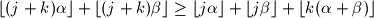 \lfloor (j + k)\alpha \rfloor + \lfloor (j + k)\beta \rfloor \geq \lfloor j\alpha \rfloor + \lfloor j\beta \rfloor + \lfloor k(\alpha + \beta) \rfloor