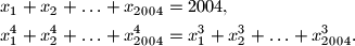 \begin{align*}
x_1 + x_2 + \ldots + x_{2004}&=2004\text{,} \\
x_1^4 + x_2^4 + \ldots + x_{2004}^4&=x_1^3+x_2^3+\ldots+x_{2004}^3\text{.}
\end{align*}