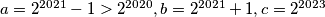a=2^{2021}-1>2^{2020}, b=2^{2021}+1, c=2^{2023}