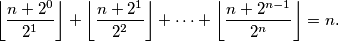 \left\lfloor \frac{n+2^0}{2^1} \right\rfloor + \left\lfloor \frac{n+2^1}{2^2} \right\rfloor + \cdots + \left\lfloor \frac{n+2^{n-1}}{2^n} \right\rfloor = n\text{.}