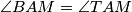 \angle BAM =  \angle TAM