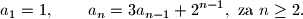 
a_1=1,\qquad a_n=3a_{n-1}+2^{n-1}, \ \text{za} \ n\geq 2.
