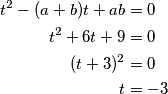 \begin{align*}
    t^2-(a+b)t+ab&=0\\
    t^2+6t+9&=0\\
    (t+3)^2&=0\\
    t&=-3
\end{align*}