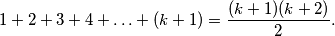 1+2+3+4+\ldots+(k+1)=\frac{(k+1)(k+2)}{2} .