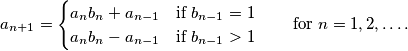 a_{n+1} =
        \begin{cases}
            a_nb_n+a_{n-1} & \text{if $b_{n-1}=1$} \\
            a_nb_n-a_{n-1} & \text{if $b_{n-1}>1$}
        \end{cases}\qquad\text{for }n=1,2,\ldots.