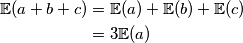 \begin{align*}
  \mathbb{E}(a + b + c) &= \mathbb{E}(a) + \mathbb{E}(b) + \mathbb{E}(c) \\
  &= 3\mathbb{E}(a)
\end{align*}