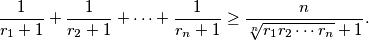 \frac{1}{r_{1} + 1} + \frac{1}{r_{2} + 1} + \cdots +\frac{1}{r_{n}+1} \geq \frac{n}{ \sqrt[n]{r_{1}r_{2} \cdots r_{n}}+1}.