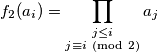  f_2(a_i)=\prod \limits_{ \substack { j \leq i \\ j \equiv i \ (\text {mod} \ 2 )} } a_j