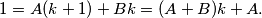 1 = A(k+1) + Bk = (A+B)k+A.