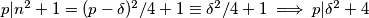 p|n^2 + 1 = ({p-\delta})^2/4 + 1 \equiv \delta^2/4 + 1 \implies p|\delta^2 + 4