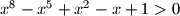 x^8-x^5+x^2-x+1>0