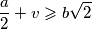\displaystyle \frac{a}{2} + v \geqslant b\sqrt2