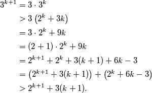 \begin{aligned}
3^{k+1} &=3 \cdot 3^k \\
&>3\left(2^k+3 k\right) \\
&=3 \cdot 2^k+9 k \\
&=(2+1) \cdot 2^k+9 k \\
&=2^{k+1}+2^k+3(k+1)+6 k-3 \\
&=\left(2^{k+1}+3(k+1)\right)+\left(2^k+6 k-3\right) \\
&>2^{k+1}+3(k+1) .
\end{aligned}