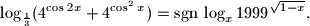 
\log_{\frac13}(4^{\cos{2x}}+4^{\cos^2x}) = \mathrm{sgn} \, \log_x 1999^{\sqrt{1-x}},
