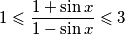 1 \leqslant \frac{1+\sin{x}}{1-\sin{x}} \leqslant 3