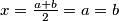 x = \frac{a+b}2 = a = b