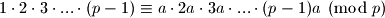  1 \cdot 2 \cdot 3 \cdot ... \cdot (p-1) \equiv a \cdot 2a \cdot 3a \cdot ... \cdot (p-1)a \pmod p 