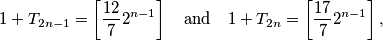 1 + T_{2n-1} = \left[ \frac{12}{7}2^{n-1} \right] \quad \text{and} \quad 1 + T_{2n} = \left[ \frac{17}{7}2^{n-1} \right],