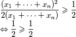  \dfrac{(x_1+ \cdots + x_n)^2}{2(x_1 + \cdots + x_n)} \geqslant \dfrac{1}{2} \newline \Leftrightarrow \dfrac{1}{2} \geqslant \dfrac{1}{2}