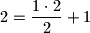 2=\dfrac{1\cdot2}{2}+1