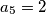 a_{5}=2