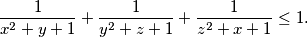 \begin{equation*}
    \frac{1}{x^2+y+1} + \frac{1}{y^2+z+1} + \frac{1}{z^2+x+1} \leq 1\text.
\end{equation*}