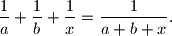 \frac{1}{a}+\frac{1}{b}+\frac{1}{x}=\frac{1}{a+b+x}.